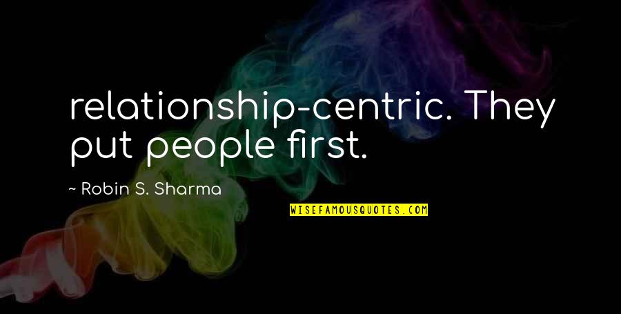 Gullys Vet Quotes By Robin S. Sharma: relationship-centric. They put people first.