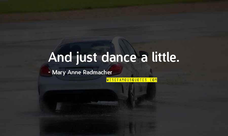 Gulman Comedian Quotes By Mary Anne Radmacher: And just dance a little. Gulman Comedian Quotes By Mary Anne Radmacher: And just dance a little.