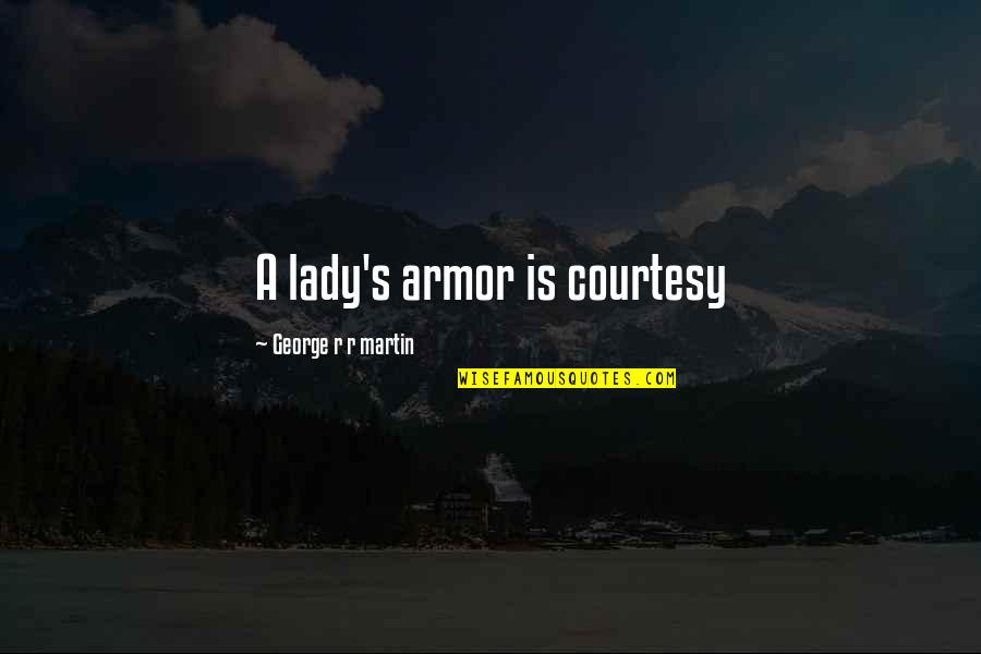Gulnar Poorsattar Quotes By George R R Martin: A lady's armor is courtesy Gulnar Poorsattar Quotes By George R R Martin: A lady's armor is courtesy
