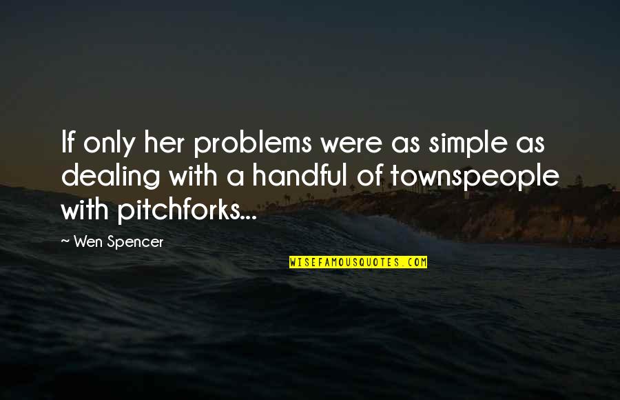 Gulnar Poorsattar Quotes By Wen Spencer: If only her problems were as simple as Gulnar Poorsattar Quotes By Wen Spencer: If only her problems were as simple as