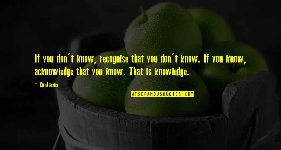 Gulong Ng Buhay Quotes By Confucius: If you don't know, recognise that you don't