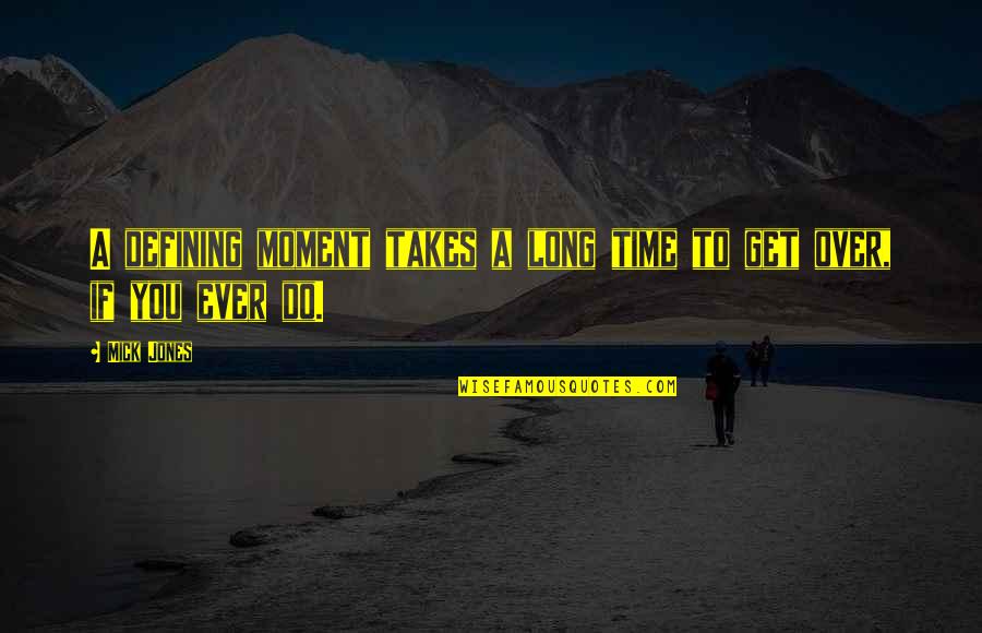 Gulong Ng Buhay Quotes By Mick Jones: A defining moment takes a long time to