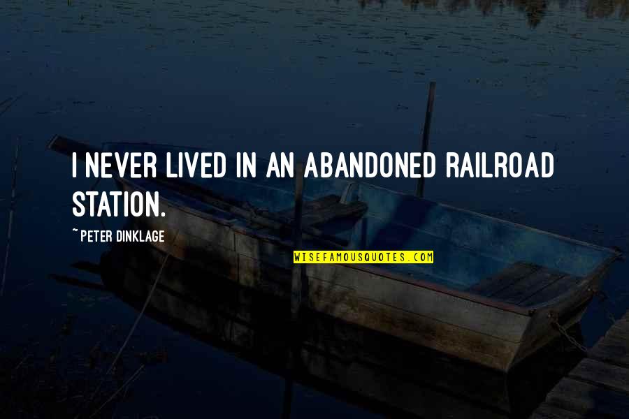 Gulottas Pizza Quotes By Peter Dinklage: I never lived in an abandoned railroad station. Gulottas Pizza Quotes By Peter Dinklage: I never lived in an abandoned railroad station.