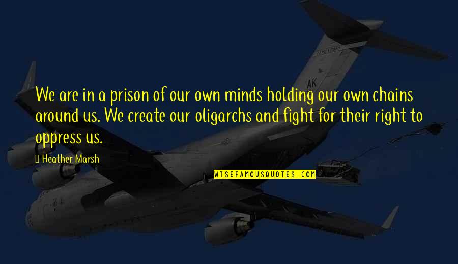 Gulottas Quotes By Heather Marsh: We are in a prison of our own Gulottas Quotes By Heather Marsh: We are in a prison of our own