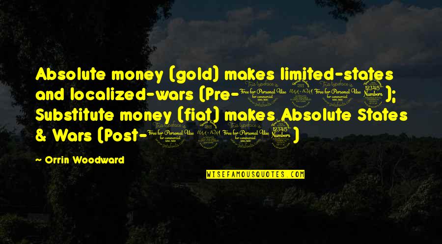 Gulottas Quotes By Orrin Woodward: Absolute money (gold) makes limited-states and localized-wars (Pre-1913); Gulottas Quotes By Orrin Woodward: Absolute money (gold) makes limited-states and localized-wars (Pre-1913);
