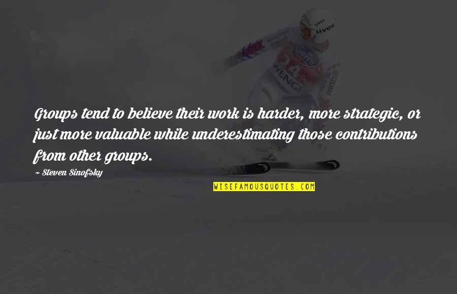 Gulottas Quotes By Steven Sinofsky: Groups tend to believe their work is harder, Gulottas Quotes By Steven Sinofsky: Groups tend to believe their work is harder,