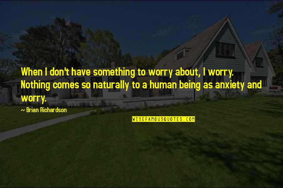 Gulovnica Quotes By Brian Richardson: When I don't have something to worry about,