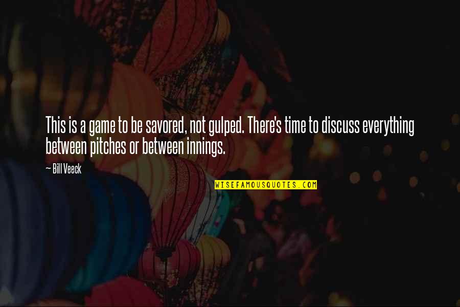 Gulped Quotes By Bill Veeck: This is a game to be savored, not