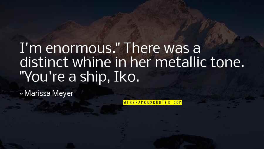 Gulped Quotes By Marissa Meyer: I'm enormous." There was a distinct whine in