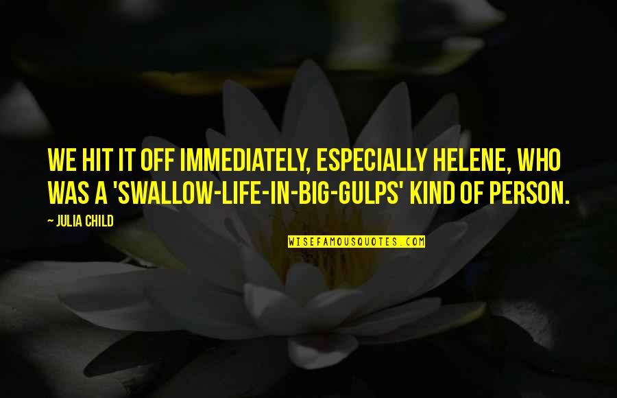 Gulps To Swallow Quotes By Julia Child: We hit it off immediately, especially Helene, who