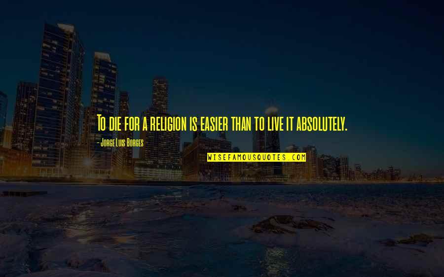 Gulrajani Md Quotes By Jorge Luis Borges: To die for a religion is easier than