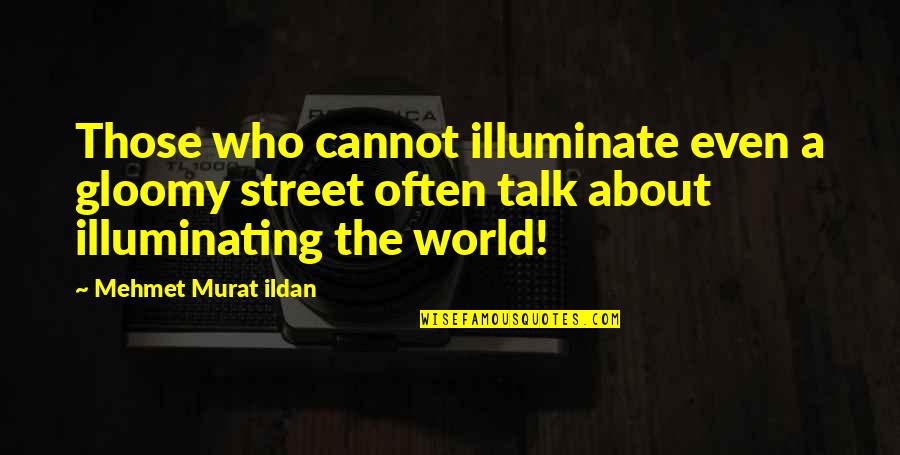 Gulsahin Quotes By Mehmet Murat Ildan: Those who cannot illuminate even a gloomy street