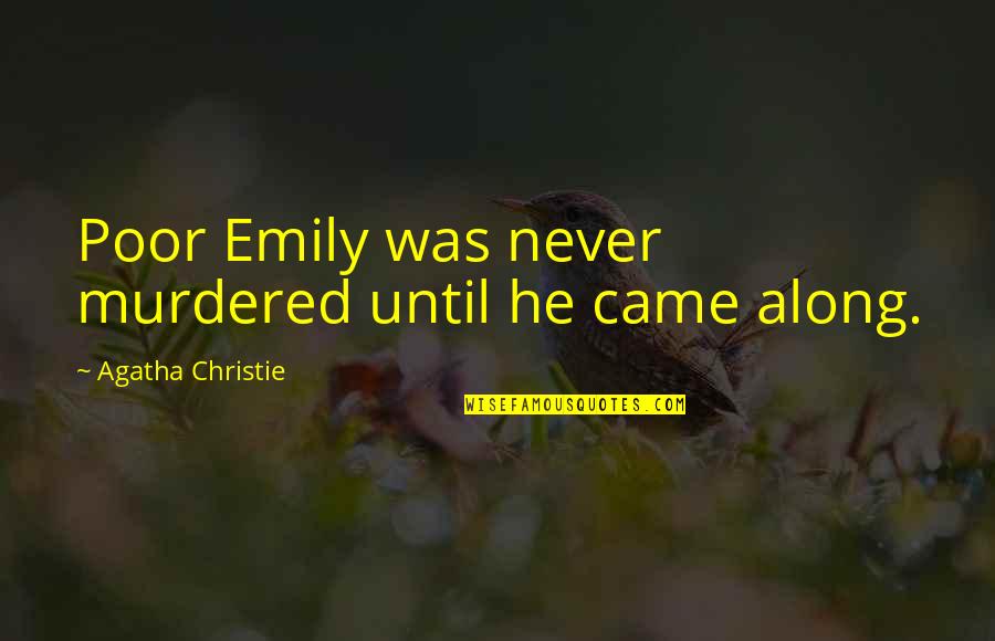 Gulsan Delima Quotes By Agatha Christie: Poor Emily was never murdered until he came Gulsan Delima Quotes By Agatha Christie: Poor Emily was never murdered until he came