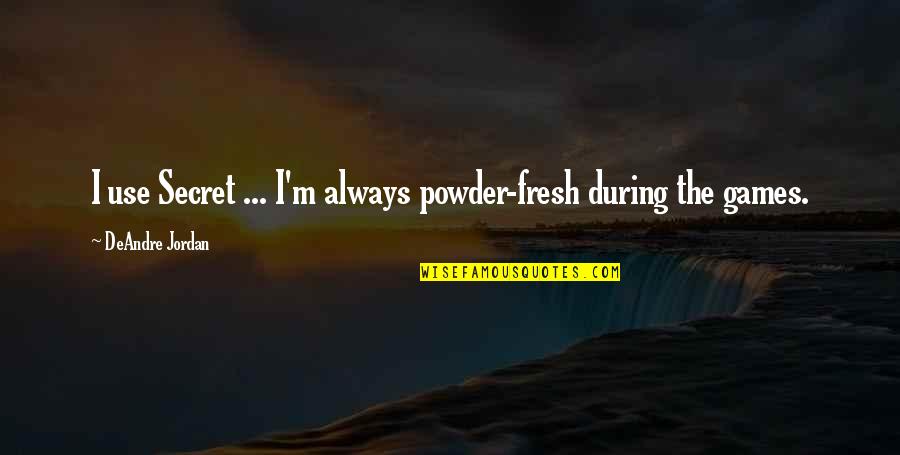 Gulsan Delima Quotes By DeAndre Jordan: I use Secret ... I'm always powder-fresh during Gulsan Delima Quotes By DeAndre Jordan: I use Secret ... I'm always powder-fresh during