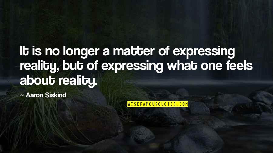 Gulsara Rzayeva Quotes By Aaron Siskind: It is no longer a matter of expressing