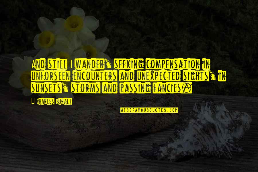 Gulsara Rzayeva Quotes By Charles Kuralt: And still I wander, seeking compensation in unforseen