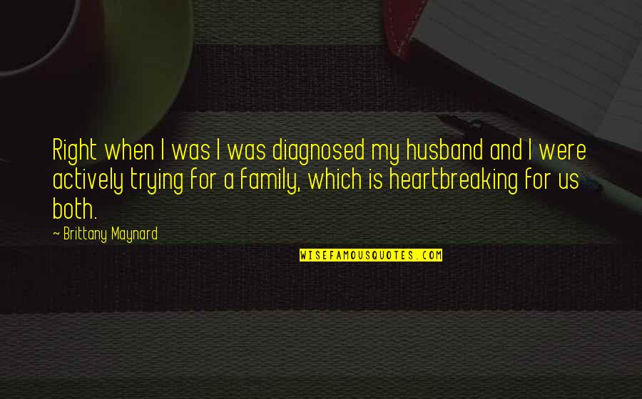 Gulshan Ara Champa Quotes By Brittany Maynard: Right when I was I was diagnosed my