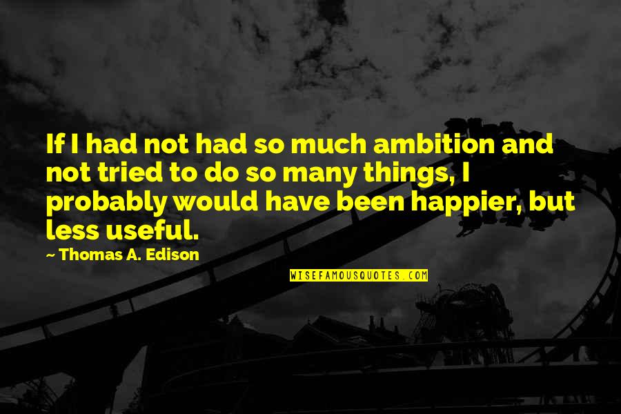 Gulshan Ara Champa Quotes By Thomas A. Edison: If I had not had so much ambition