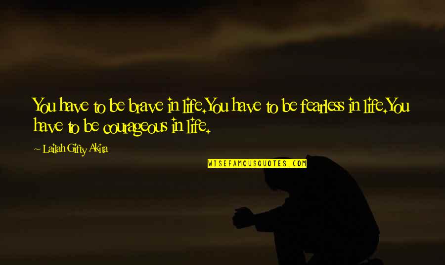Gulshan E Iqbal Quotes By Lailah Gifty Akita: You have to be brave in life.You have Gulshan E Iqbal Quotes By Lailah Gifty Akita: You have to be brave in life.You have