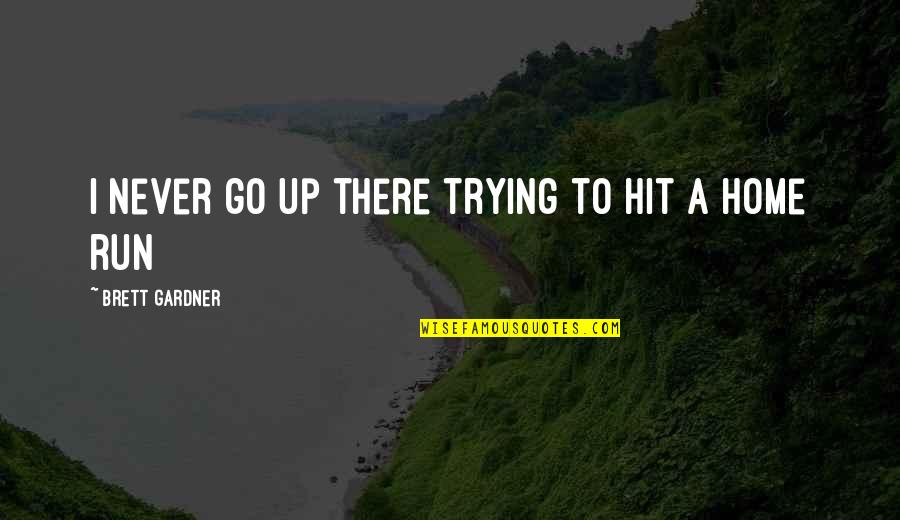 Gult Quotes By Brett Gardner: I never go up there trying to hit Gult Quotes By Brett Gardner: I never go up there trying to hit