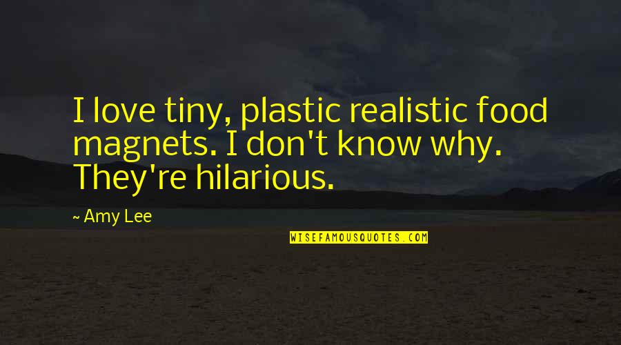 Gulton Quotes By Amy Lee: I love tiny, plastic realistic food magnets. I