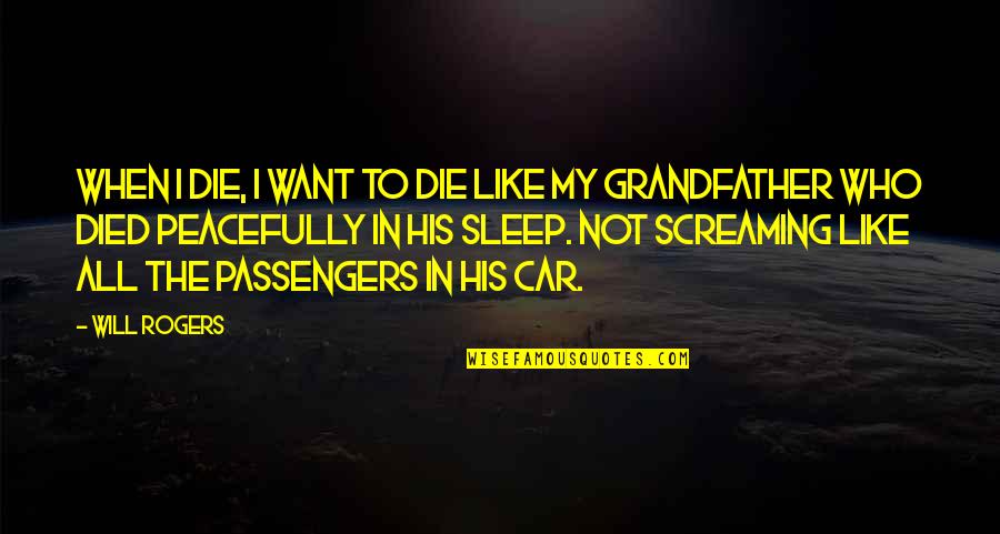 Gulumal Quotes By Will Rogers: When I die, I want to die like