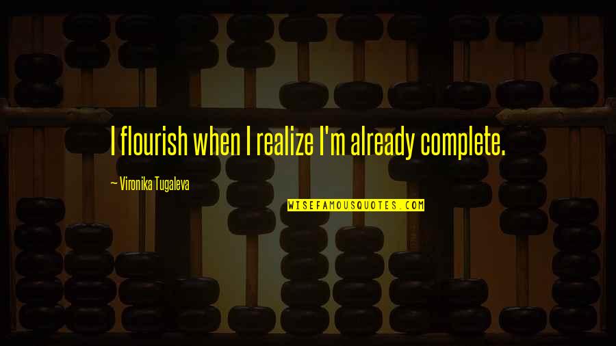 Gulus Emre Quotes By Vironika Tugaleva: I flourish when I realize I'm already complete. Gulus Emre Quotes By Vironika Tugaleva: I flourish when I realize I'm already complete.