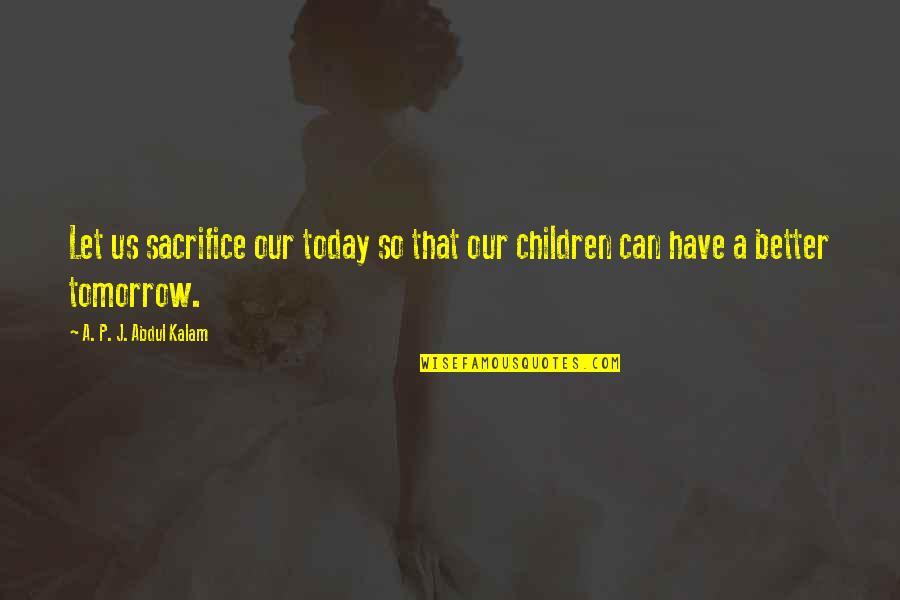 Gulustan Quotes By A. P. J. Abdul Kalam: Let us sacrifice our today so that our Gulustan Quotes By A. P. J. Abdul Kalam: Let us sacrifice our today so that our