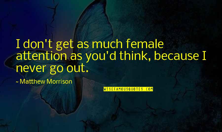 Gulve Quotes By Matthew Morrison: I don't get as much female attention as Gulve Quotes By Matthew Morrison: I don't get as much female attention as