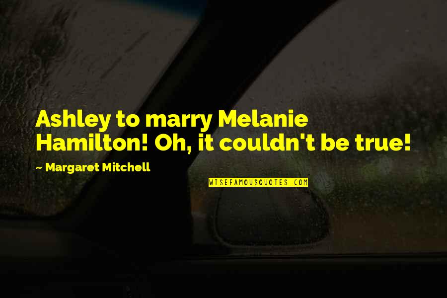 Guly S Gergely Quotes By Margaret Mitchell: Ashley to marry Melanie Hamilton! Oh, it couldn't