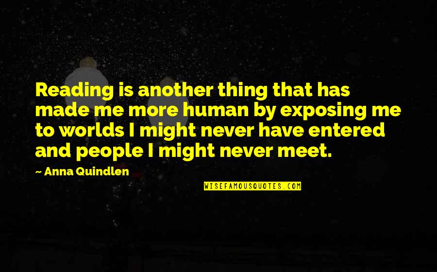 Gulzhan Zhumadillayeva Quotes By Anna Quindlen: Reading is another thing that has made me Gulzhan Zhumadillayeva Quotes By Anna Quindlen: Reading is another thing that has made me