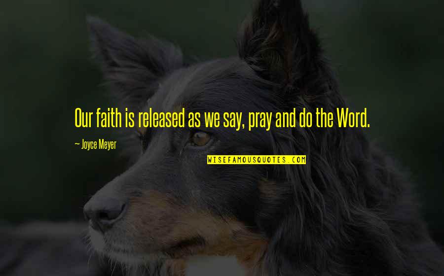 Gulzhan Zhumadillayeva Quotes By Joyce Meyer: Our faith is released as we say, pray Gulzhan Zhumadillayeva Quotes By Joyce Meyer: Our faith is released as we say, pray