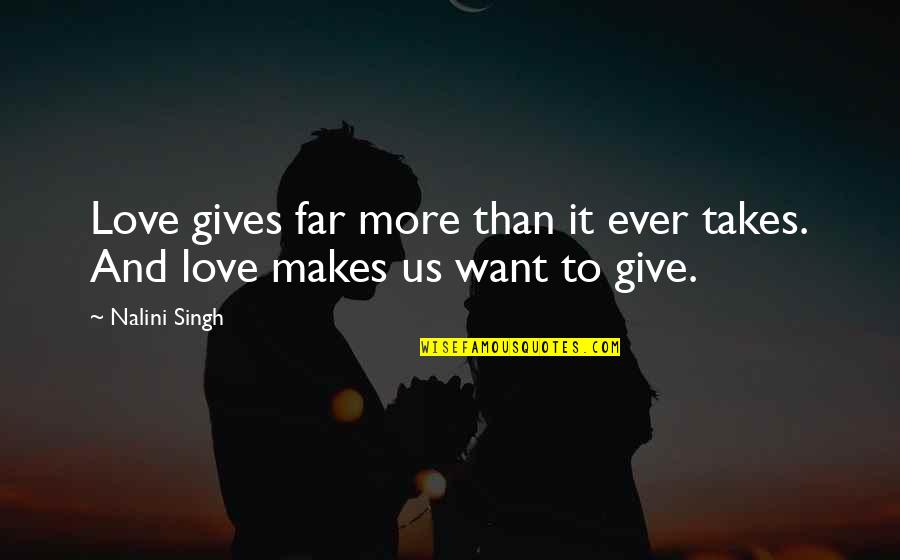 Gulzira Jumabekova Quotes By Nalini Singh: Love gives far more than it ever takes.