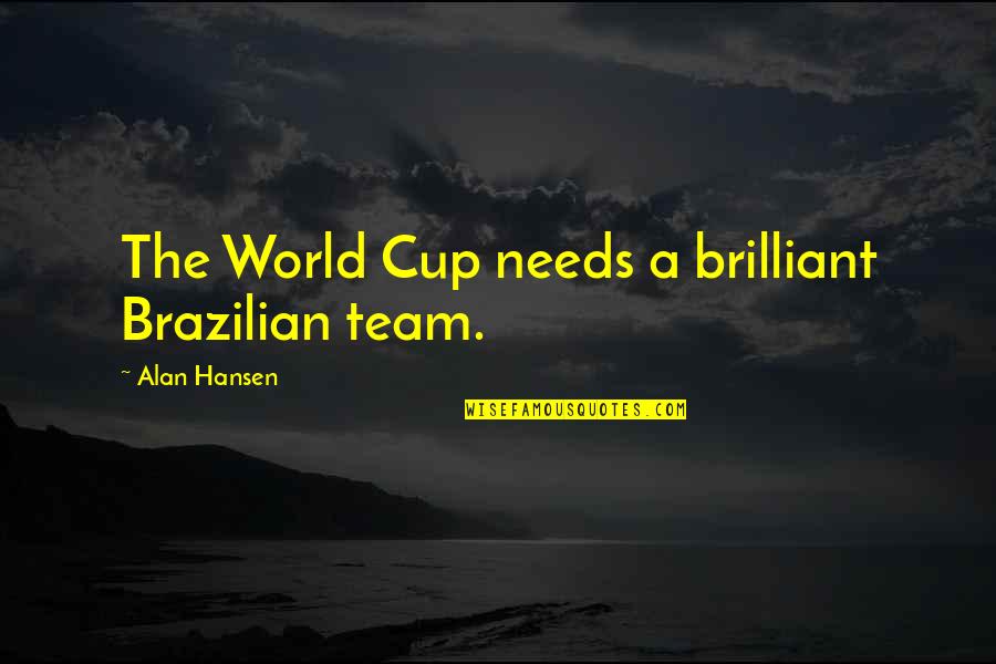Gum Bhari Quotes By Alan Hansen: The World Cup needs a brilliant Brazilian team.