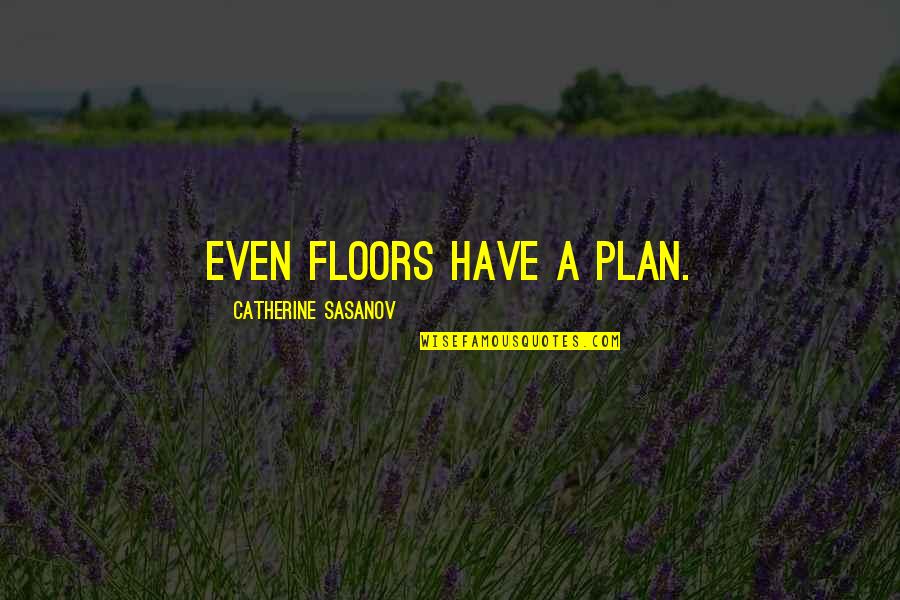 Gum Drop Quotes By Catherine Sasanov: Even floors have a plan.