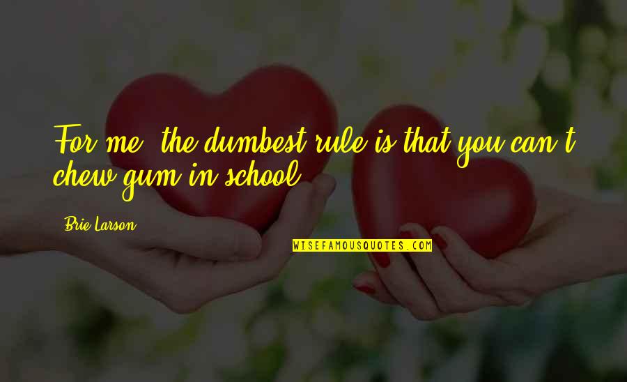 Gum In School Quotes By Brie Larson: For me, the dumbest rule is that you