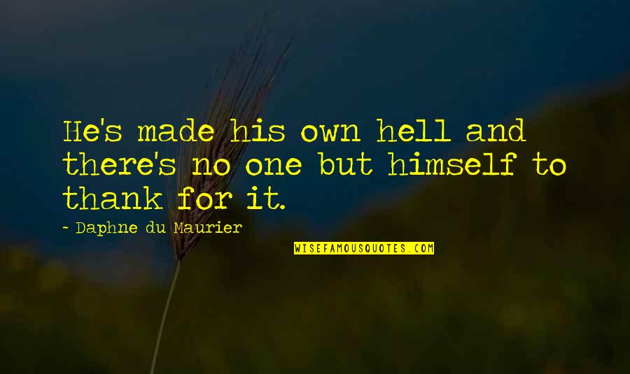Gum In School Quotes By Daphne Du Maurier: He's made his own hell and there's no Gum In School Quotes By Daphne Du Maurier: He's made his own hell and there's no