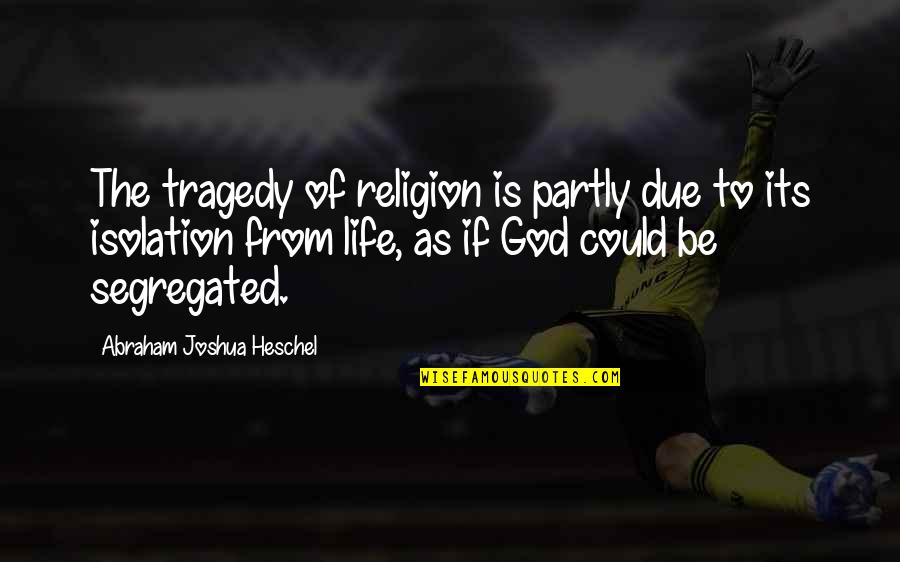 Gum Trees Quotes By Abraham Joshua Heschel: The tragedy of religion is partly due to