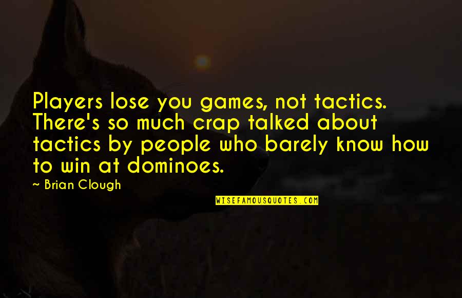 Gumabao Hot Quotes By Brian Clough: Players lose you games, not tactics. There's so