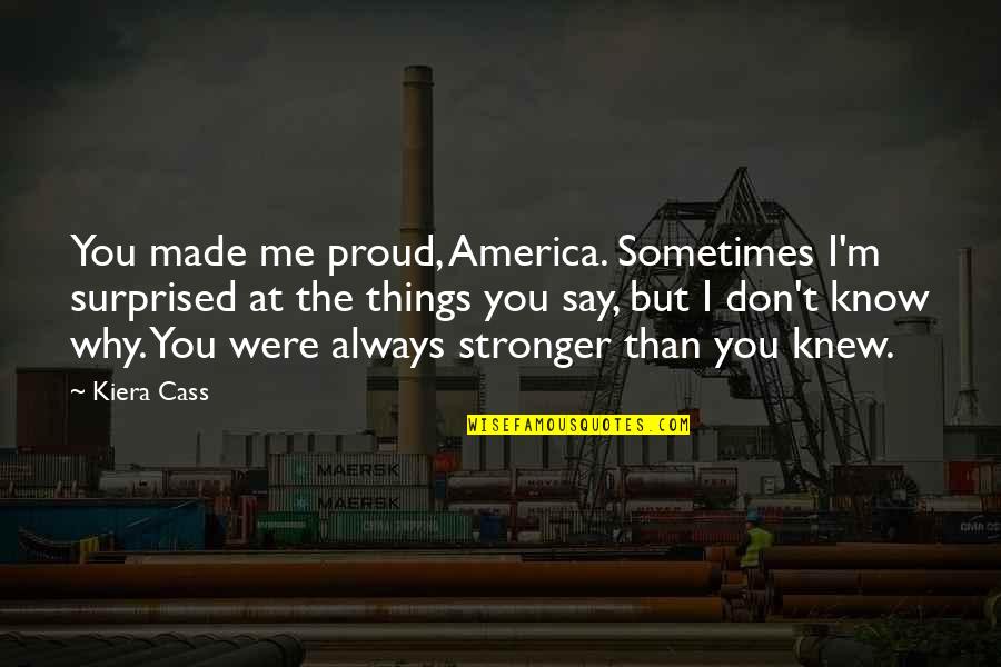 Gumani Quotes By Kiera Cass: You made me proud, America. Sometimes I'm surprised