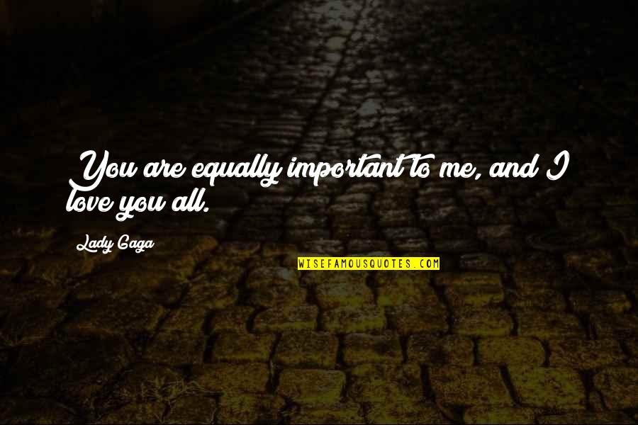 Gumataotao Origination Quotes By Lady Gaga: You are equally important to me, and I