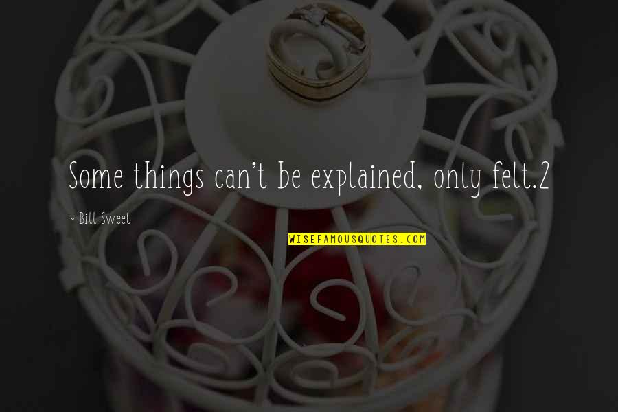 Gumbel Greg Quotes By Bill Sweet: Some things can't be explained, only felt.2 Gumbel Greg Quotes By Bill Sweet: Some things can't be explained, only felt.2