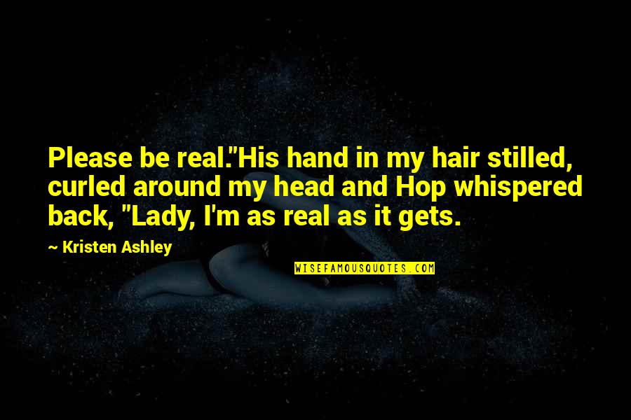 Gumbel Greg Quotes By Kristen Ashley: Please be real."His hand in my hair stilled, Gumbel Greg Quotes By Kristen Ashley: Please be real."His hand in my hair stilled,