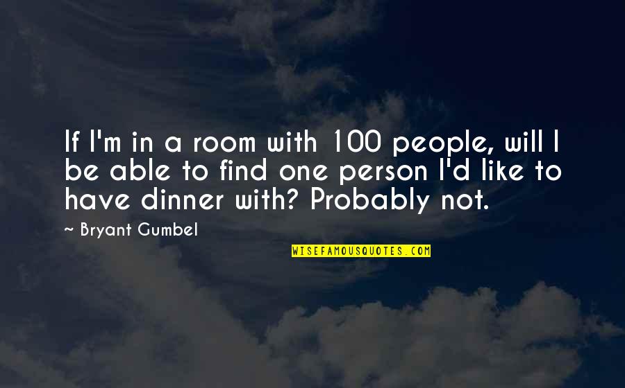 Gumbel To Gumbel Quotes By Bryant Gumbel: If I'm in a room with 100 people, Gumbel To Gumbel Quotes By Bryant Gumbel: If I'm in a room with 100 people,