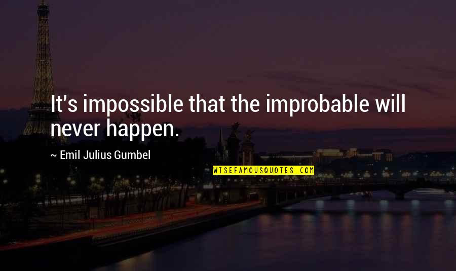 Gumbel To Gumbel Quotes By Emil Julius Gumbel: It's impossible that the improbable will never happen. Gumbel To Gumbel Quotes By Emil Julius Gumbel: It's impossible that the improbable will never happen.