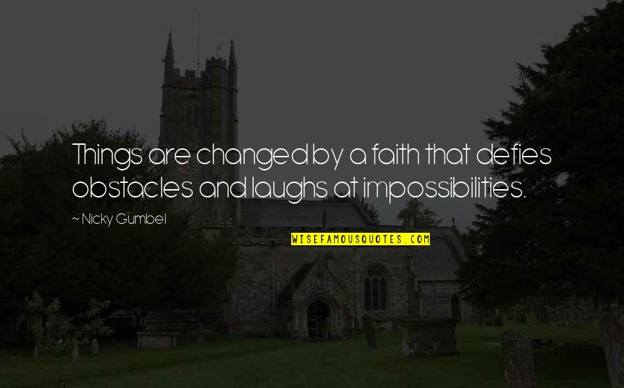 Gumbel To Gumbel Quotes By Nicky Gumbel: Things are changed by a faith that defies