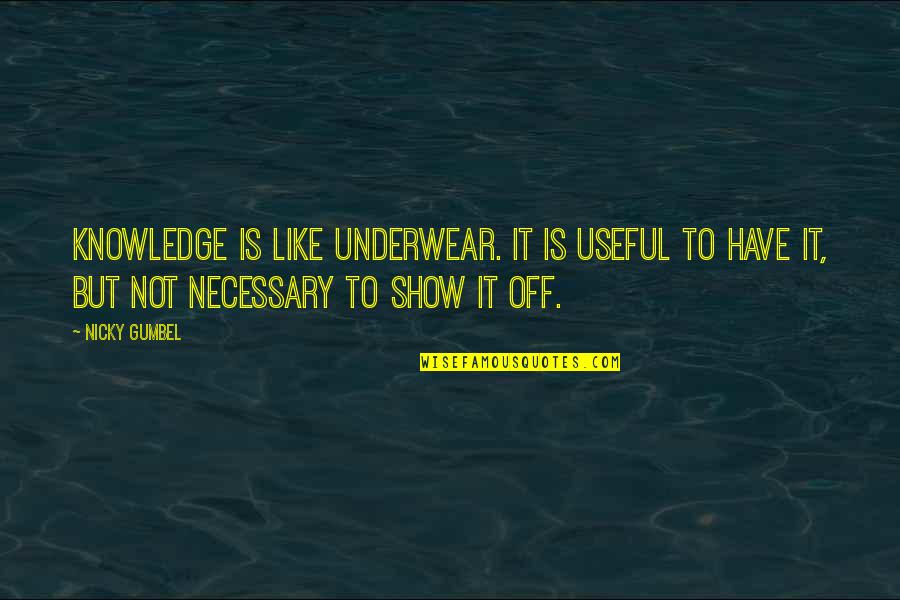 Gumbel To Gumbel Quotes By Nicky Gumbel: Knowledge is like underwear. It is useful to Gumbel To Gumbel Quotes By Nicky Gumbel: Knowledge is like underwear. It is useful to