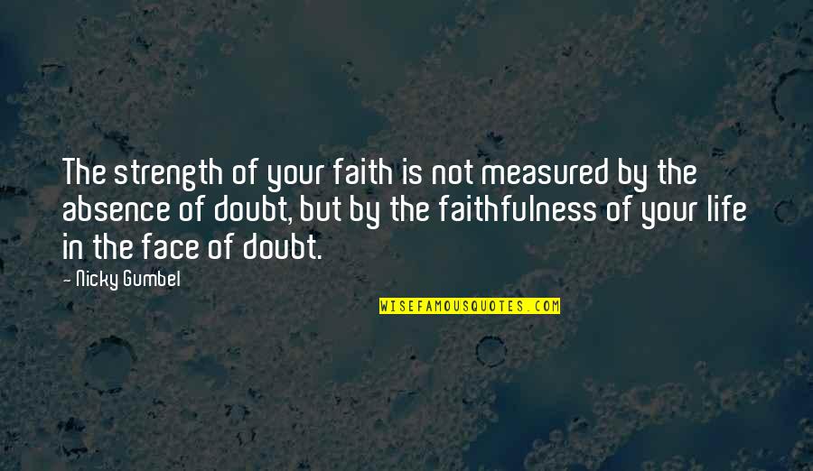 Gumbel To Gumbel Quotes By Nicky Gumbel: The strength of your faith is not measured Gumbel To Gumbel Quotes By Nicky Gumbel: The strength of your faith is not measured