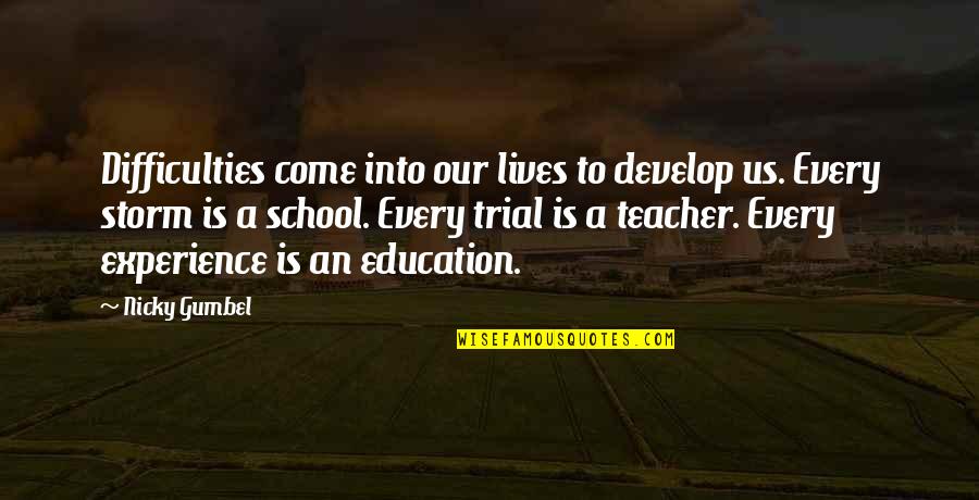 Gumbel To Gumbel Quotes By Nicky Gumbel: Difficulties come into our lives to develop us. Gumbel To Gumbel Quotes By Nicky Gumbel: Difficulties come into our lives to develop us.