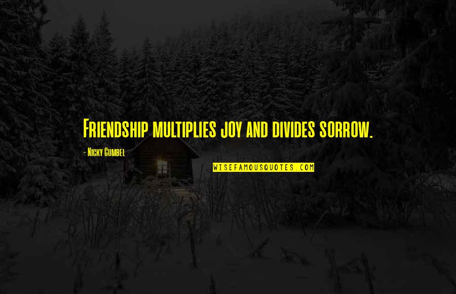 Gumbel To Gumbel Quotes By Nicky Gumbel: Friendship multiplies joy and divides sorrow. Gumbel To Gumbel Quotes By Nicky Gumbel: Friendship multiplies joy and divides sorrow.
